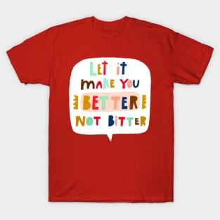 Let it make you BETTER NOT BITTER T-Shirt